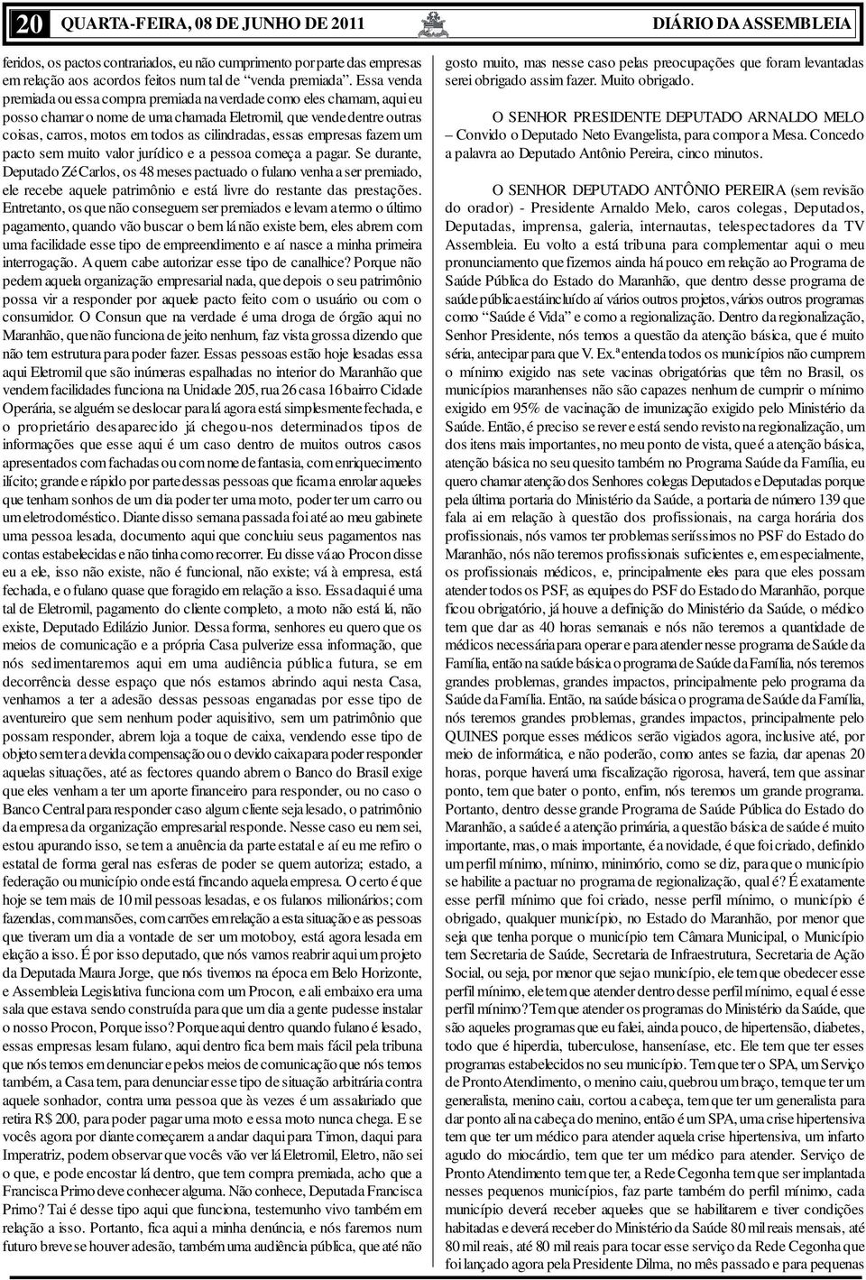 essas empresas fazem um pacto sem muito valor jurídico e a pessoa começa a pagar.