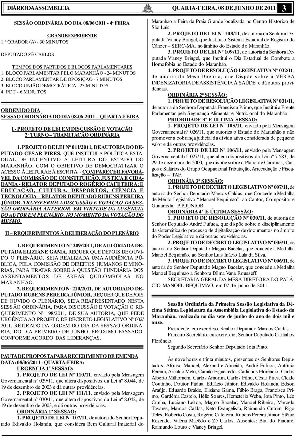 2011 QUARTA-FEIRA I - PROJETO DE LEI EM DISCUSSÃO E VOTAÇÃO 2º TURNO TRAMITAÇÃO ORDINÁRIA 1.