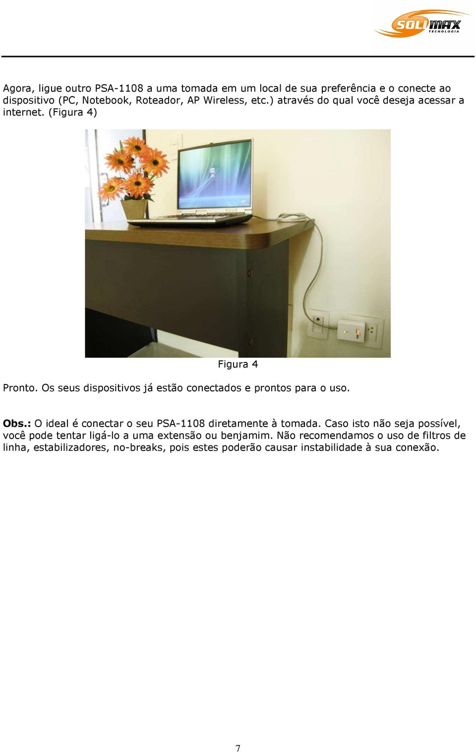 Os seus dispositivos já estão conectados e prontos para o uso. Obs.: O ideal é conectar o seu PSA-1108 diretamente à tomada.