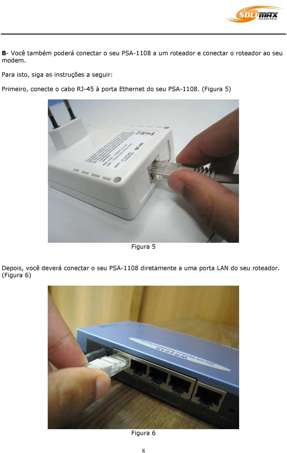 Para isto, siga as instruções a seguir: Primeiro, conecte o cabo RJ-45 à porta