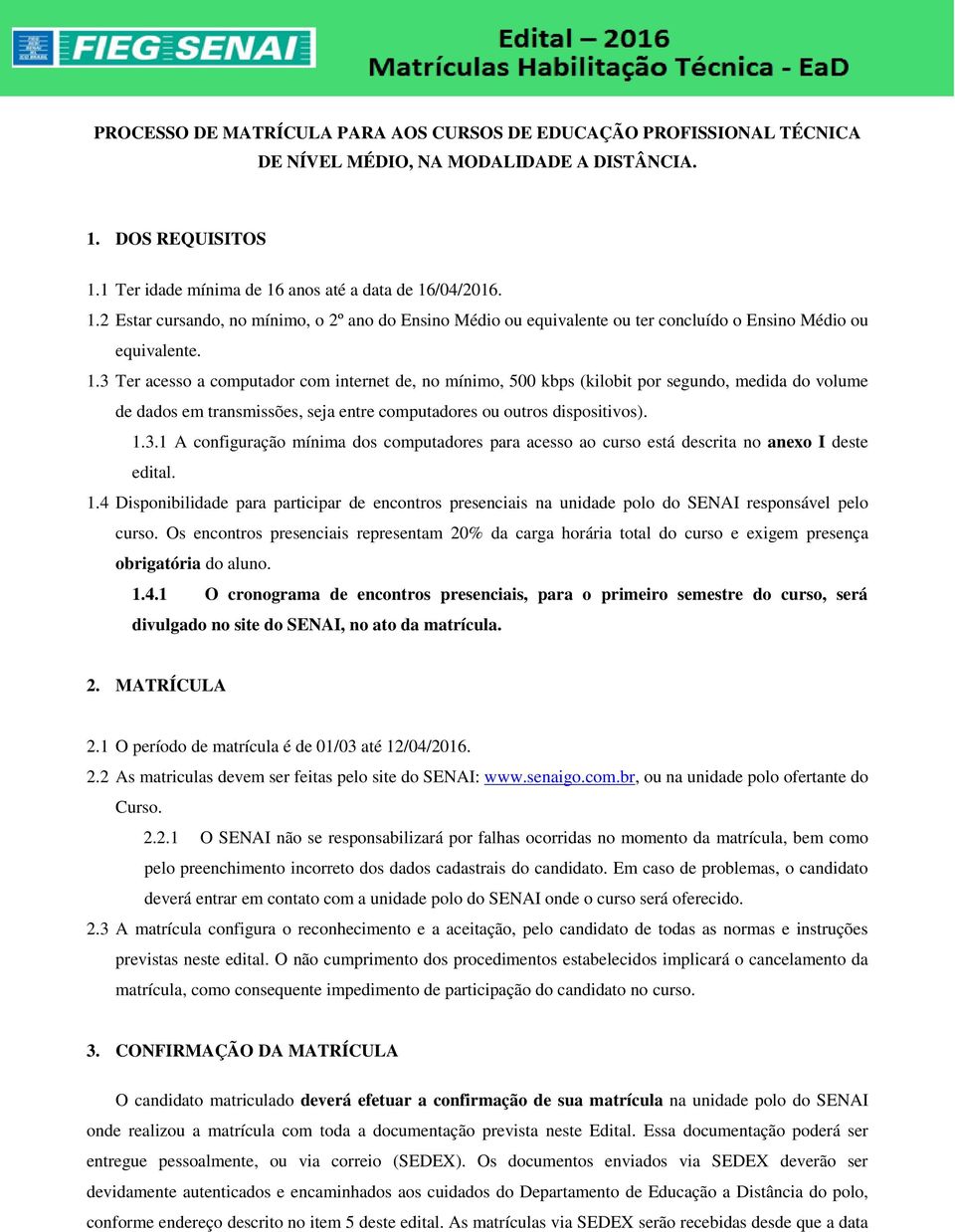 1.4 Disponibilidade para participar de encontros presenciais na unidade polo do SENAI responsável pelo curso.