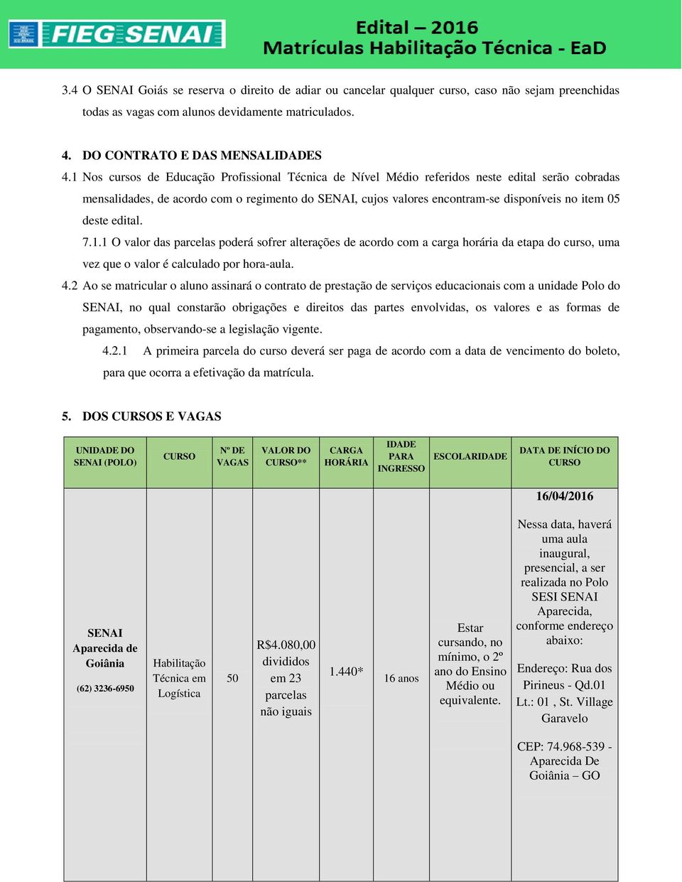 deste edital. 7.1.1 O valor das poderá sofrer alterações de acordo com a carga horária da etapa do curso, uma vez que o valor é calculado por hora-aula. 4.