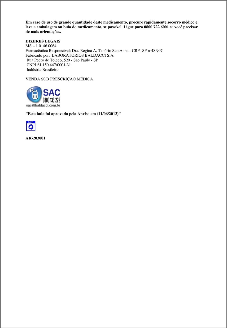 0064 Farmacêutica Responsável: Dra. Regina A. Tenório SantAnna - CRF- SP nº48.907 Fabricado por: LABORATÓRIOS BALDACCI S.A. Rua Pedro de Toledo, 520 - São Paulo - SP CNPJ 61.