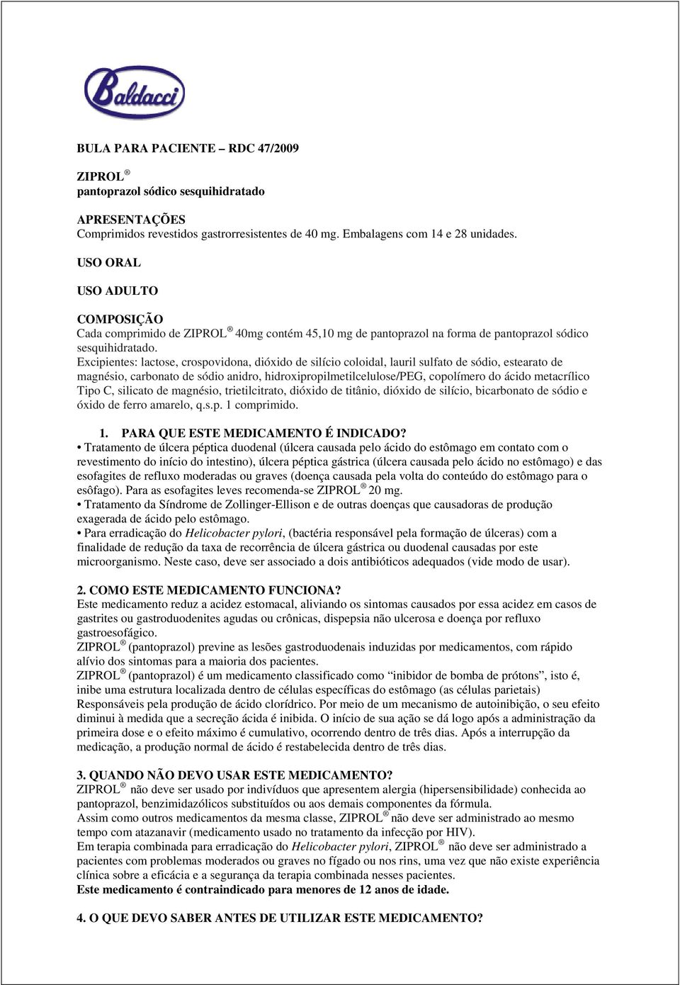 Excipientes: lactose, crospovidona, dióxido de silício coloidal, lauril sulfato de sódio, estearato de magnésio, carbonato de sódio anidro, hidroxipropilmetilcelulose/peg, copolímero do ácido