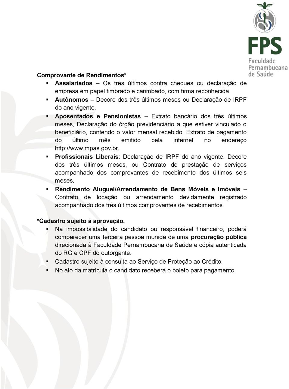 Aposentados e Pensionistas Extrato bancário dos três últimos meses, Declaração do órgão previdenciário a que estiver vinculado o beneficiário, contendo o valor mensal recebido, Extrato de pagamento