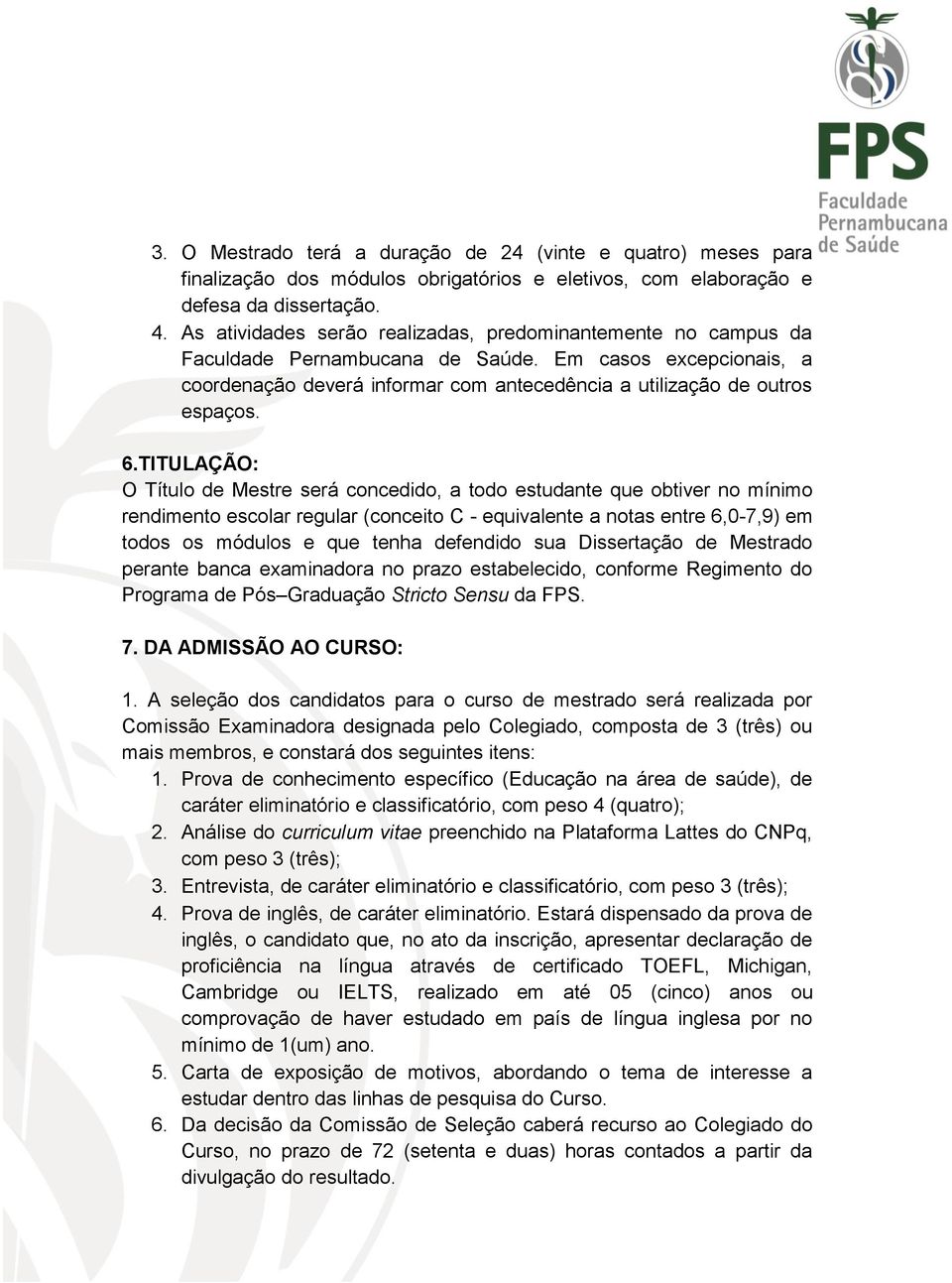 TITULAÇÃO: O Título de Mestre será concedido, a todo estudante que obtiver no mínimo rendimento escolar regular (conceito C - equivalente a notas entre 6,0-7,9) em todos os módulos e que tenha