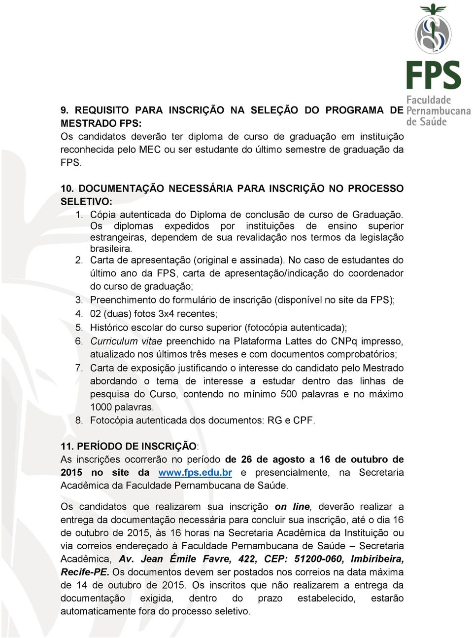 Os diplomas expedidos por instituições de ensino superior estrangeiras, dependem de sua revalidação nos termos da legislação brasileira. 2. Carta de apresentação (original e assinada).