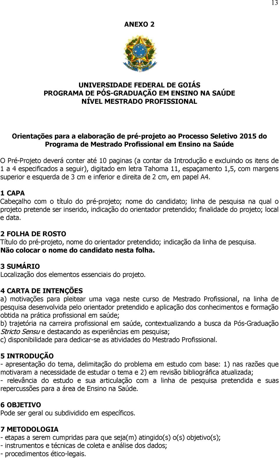 espaçamento 1,5, com margens superior e esquerda de 3 cm e inferior e direita de 2 cm, em papel A4.