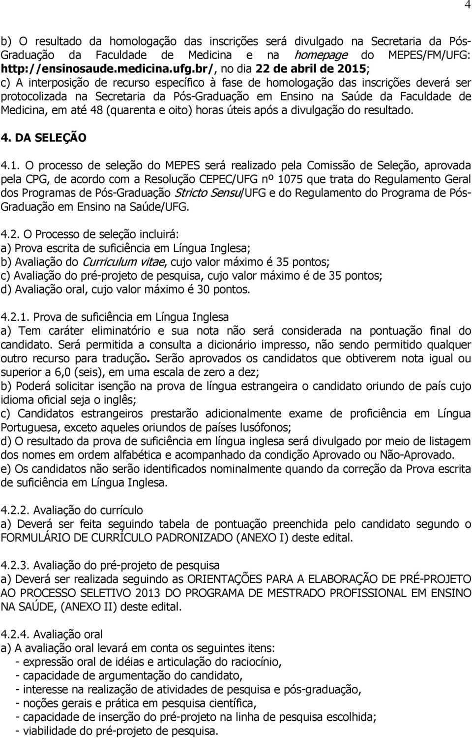 de Medicina, em até 48 (quarenta e oito) horas úteis após a divulgação do resultado. 4. DA SELEÇÃO 4.1.