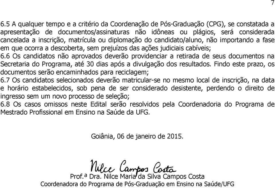 6 Os candidatos não aprovados deverão providenciar a retirada de seus documentos na Secretaria do Programa, até 30 dias após a divulgação dos resultados.