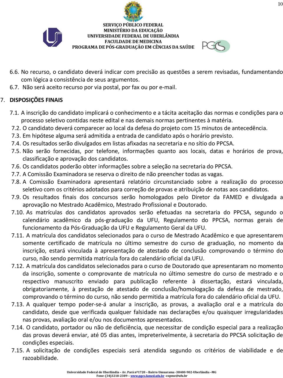 A inscrição do candidato implicará o conhecimento e a tácita aceitação das normas e condições para o processo seletivo contidas neste edital e nas demais normas pertinentes à matéria. 7.2.