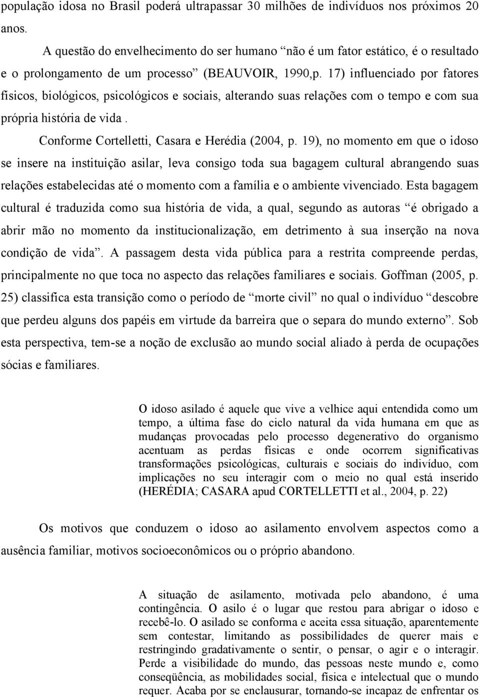 17) influenciado por fatores físicos, biológicos, psicológicos e sociais, alterando suas relações com o tempo e com sua própria história de vida. Conforme Cortelletti, Casara e Herédia (2004, p.