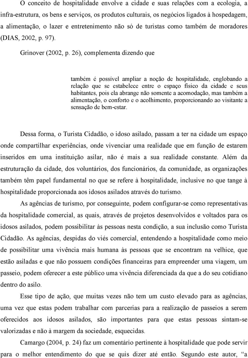 26), complementa dizendo que também é possível ampliar a noção de hospitalidade, englobando a relação que se estabelece entre o espaço físico da cidade e seus habitantes, pois ela abrange não somente