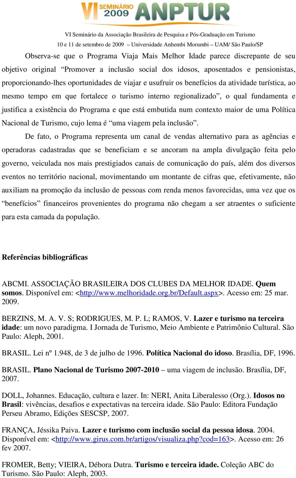 contexto maior de uma Política Nacional de Turismo, cujo lema é uma viagem pela inclusão.