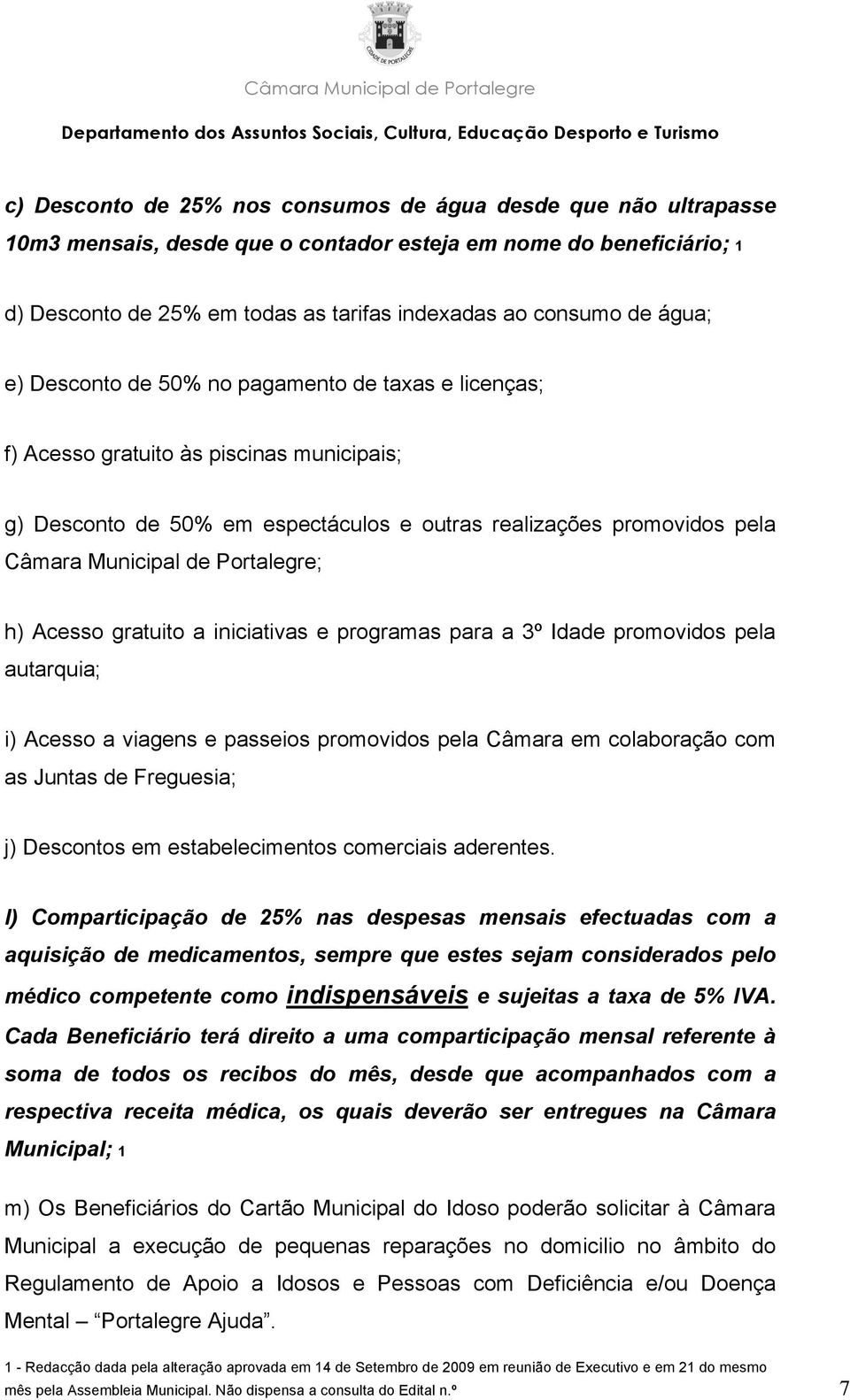 Portalegre; h) Acesso gratuito a iniciativas e programas para a 3º Idade promovidos pela autarquia; i) Acesso a viagens e passeios promovidos pela Câmara em colaboração com as Juntas de Freguesia; j)