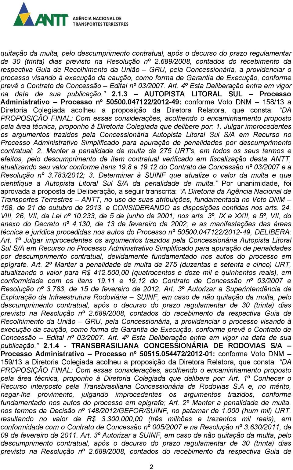 conforme prevê o Contrato de Concessão Edital nº 03/2007. Art. 4º Esta Deliberação entra em vigor na data de sua publicação. 2.1.3 AUTOPISTA LITORAL SUL Processo Administrativo Processo nº 50500.