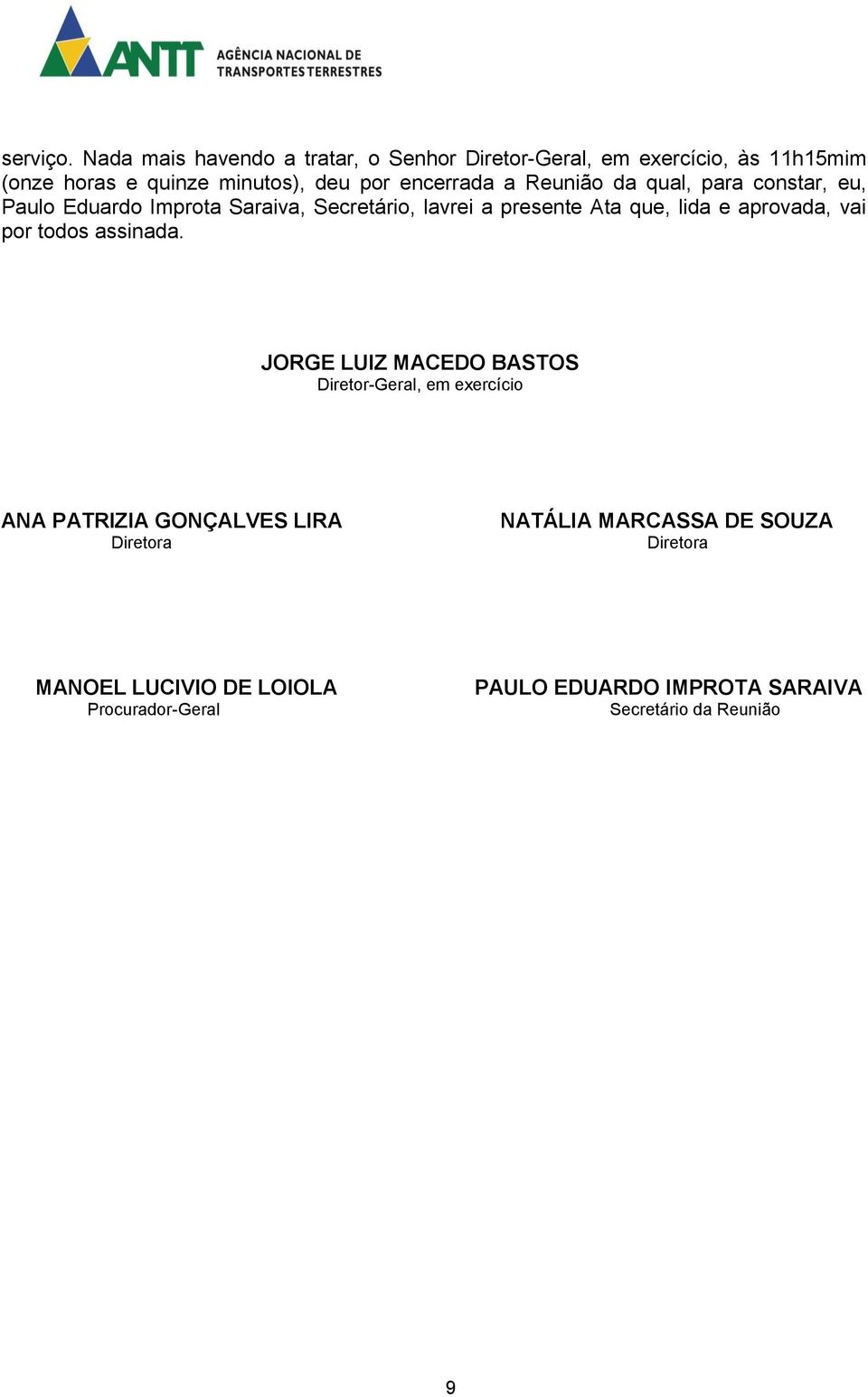encerrada a Reunião da qual, para constar, eu, Paulo Eduardo Improta Saraiva, Secretário, lavrei a presente Ata que, lida e