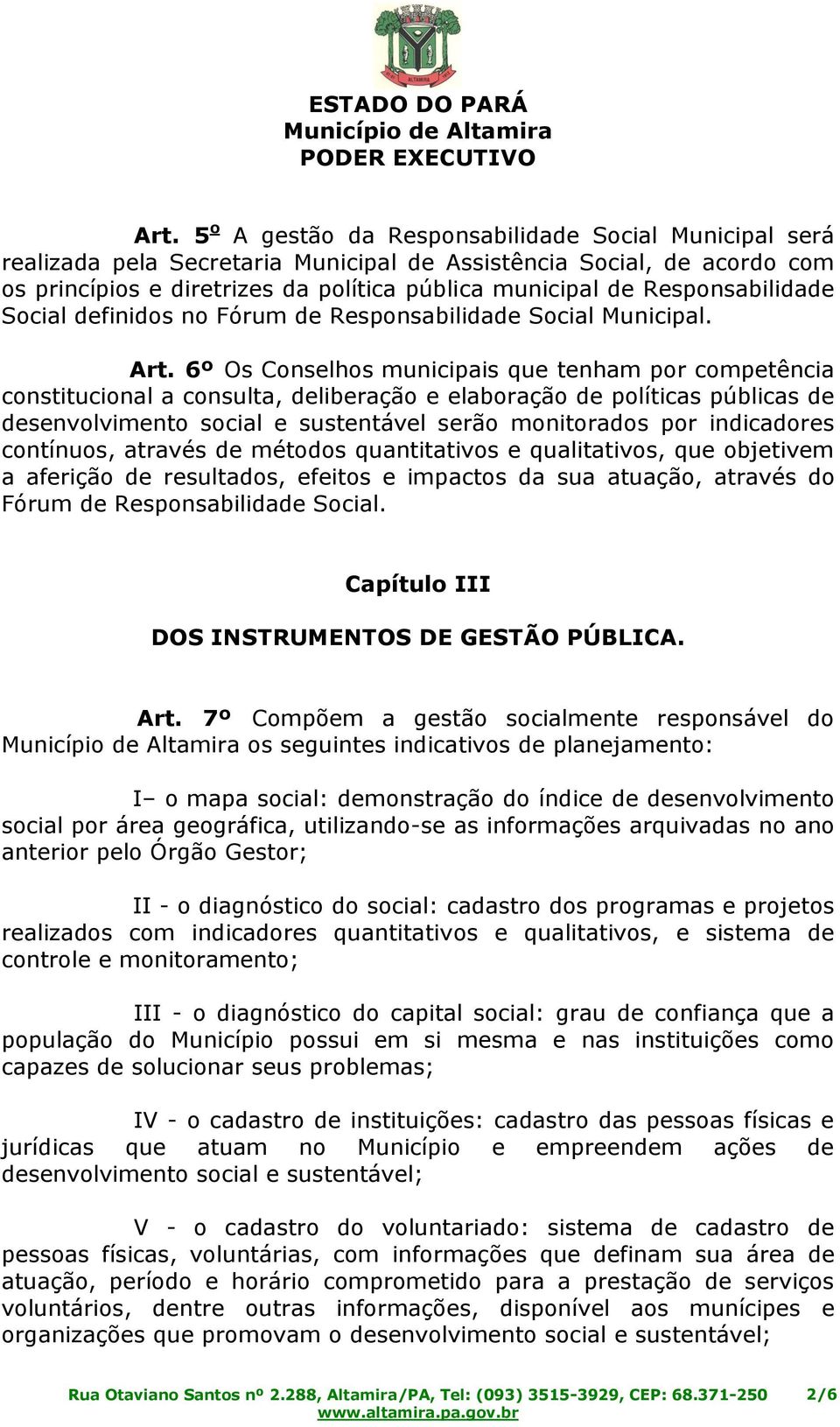 6º Os Conselhos municipais que tenham por competência constitucional a consulta, deliberação e elaboração de políticas públicas de desenvolvimento social e sustentável serão monitorados por