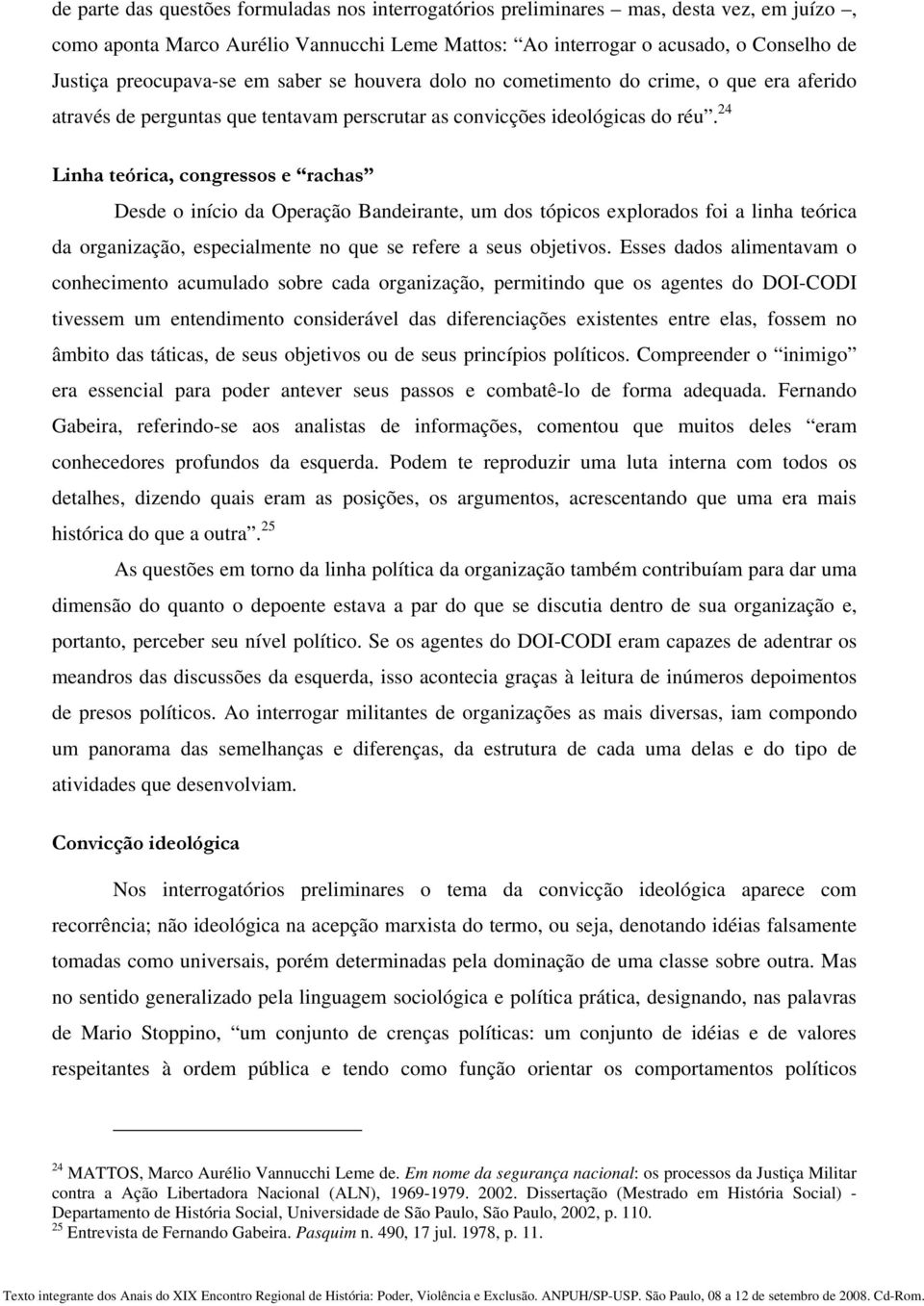 24 Linha teórica, congressos e rachas Desde o início da Operação Bandeirante, um dos tópicos explorados foi a linha teórica da organização, especialmente no que se refere a seus objetivos.