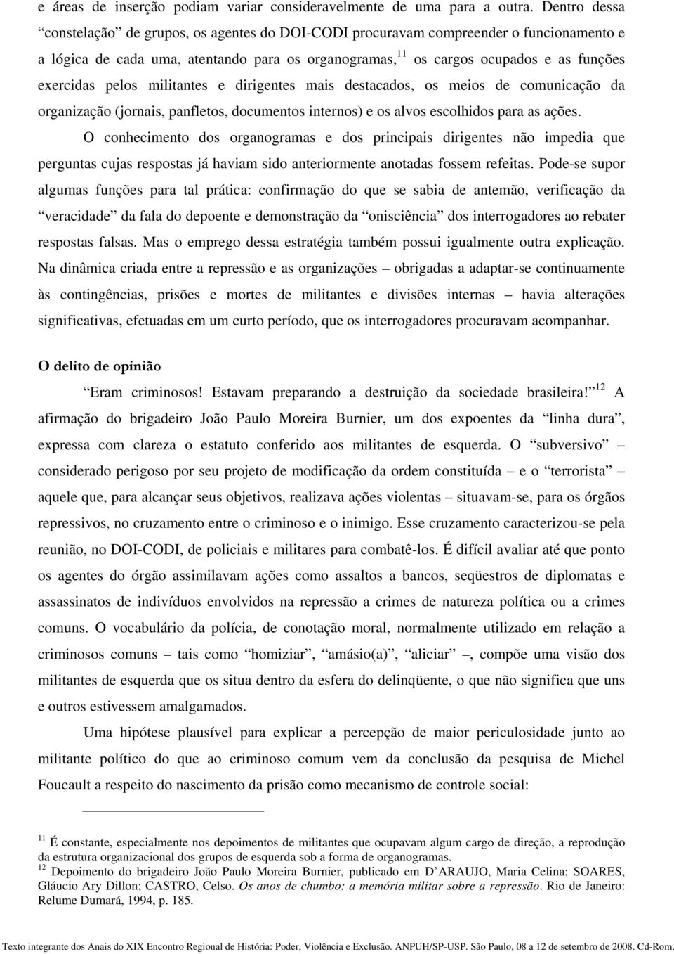 pelos militantes e dirigentes mais destacados, os meios de comunicação da organização (jornais, panfletos, documentos internos) e os alvos escolhidos para as ações.