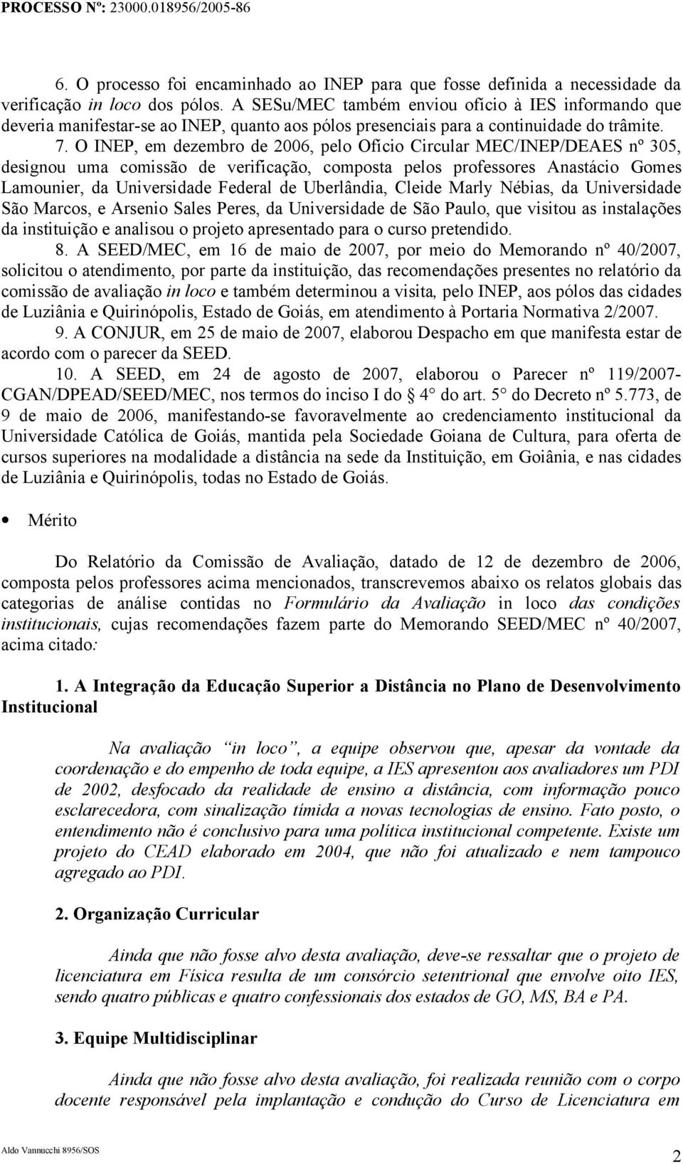 O INEP, em dezembro de 2006, pelo Ofício Circular MEC/INEP/DEAES nº 305, designou uma comissão de verificação, composta pelos professores Anastácio Gomes Lamounier, da Universidade Federal de
