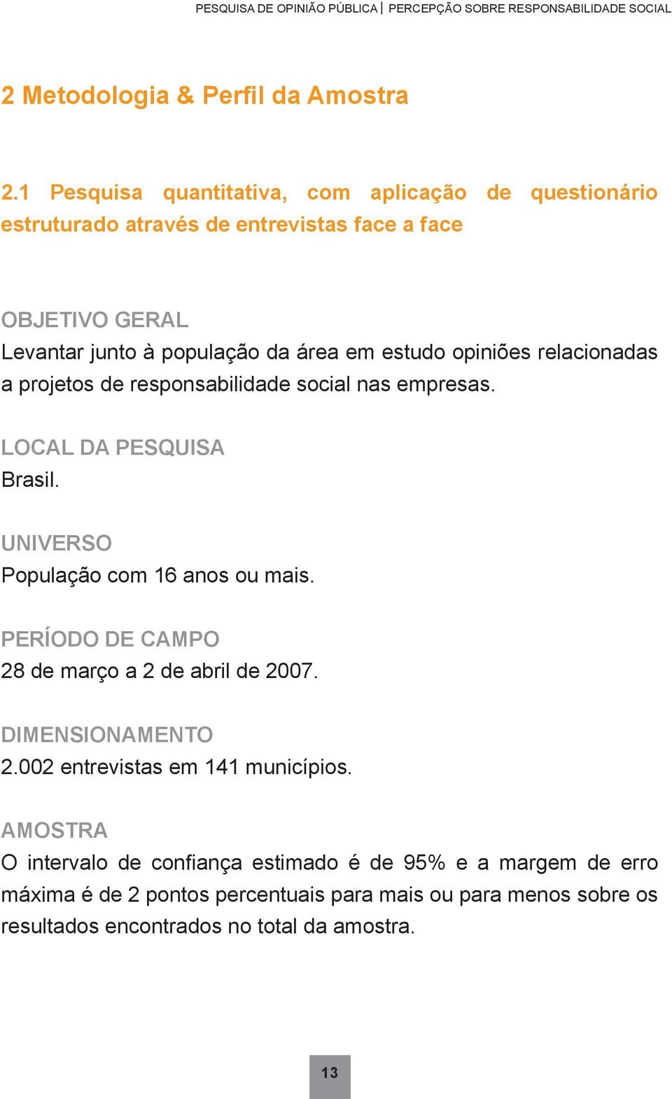 estudo opiniões relacionadas a projetos de responsabilidade social nas empresas. LOCAL DA PESQUISA Brasil. UNIVERSO População com 16 anos ou mais.