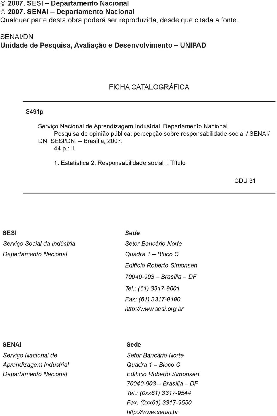 Departamento Nacional Pesquisa de opinião pública: percepção sobre responsabilidade social / SENAI/ DN, SESI/DN. Brasília, 2007. 44 p.: il. 1. Estatística 2. Responsabilidade social I.