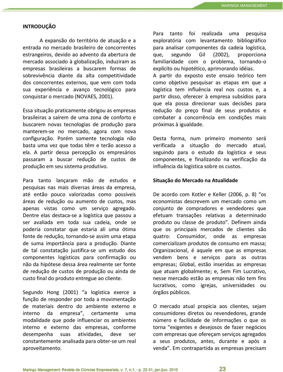 Essa situação praticamente obrigou as empresas brasileiras a saírem de uma zona de conforto e buscarem novas tecnologias de produção para manterem-se no mercado, agora com nova configuração.