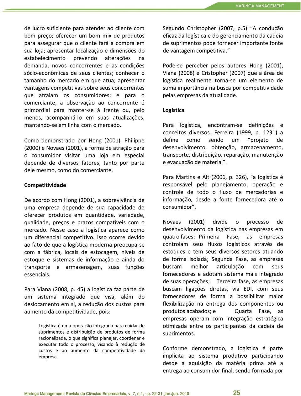 seus concorrentes que atraiam os consumidores; e para o comerciante, a observação ao concorrente é primordial para manter-se à frente ou, pelo menos, acompanhá-lo em suas atualizações, mantendo-se em