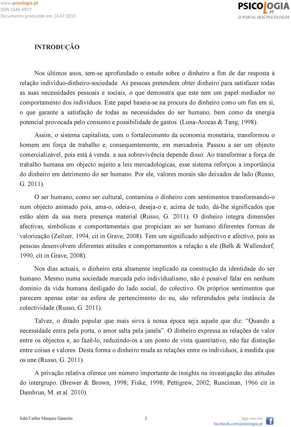 Este papel baseia-se na procura do dinheiro como um fim em si, o que garante a satisfação de todas as necessidades do ser humano, bem como da energia potencial provocada pelo consumo e possibilidade