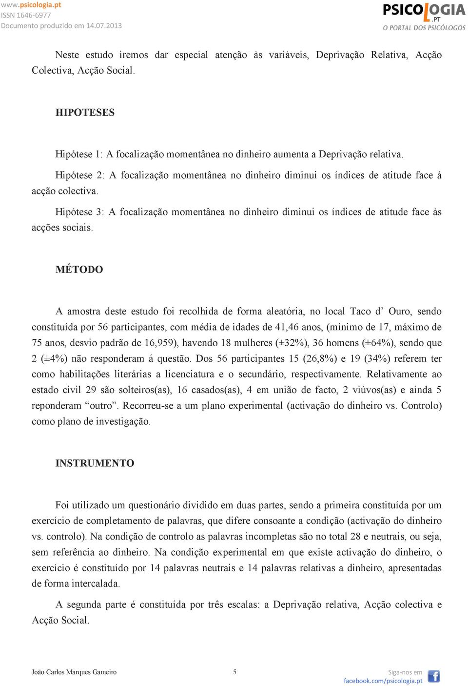 Hipótese 3: A focalização momentânea no dinheiro diminui os índices de atitude face às acções sociais.