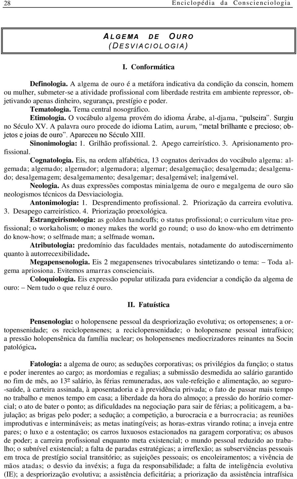 segurança, prestígio e poder. Tematologia. Tema central nosográfico. Etimologia. O vocábulo algema provém do idioma Árabe, al-djama, pulseira. Surgiu no Século XV.