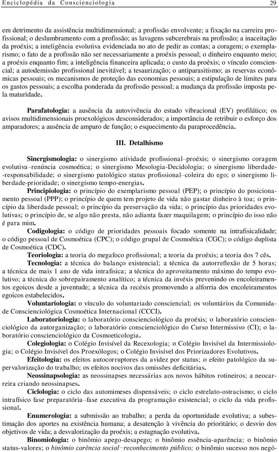 proéxis enquanto fim; a inteligência financeira aplicada; o custo da proéxis; o vínculo consciencial; a autodemissão profissional inevitável; a tesaurização; o antiparasitismo; as reservas econômicas