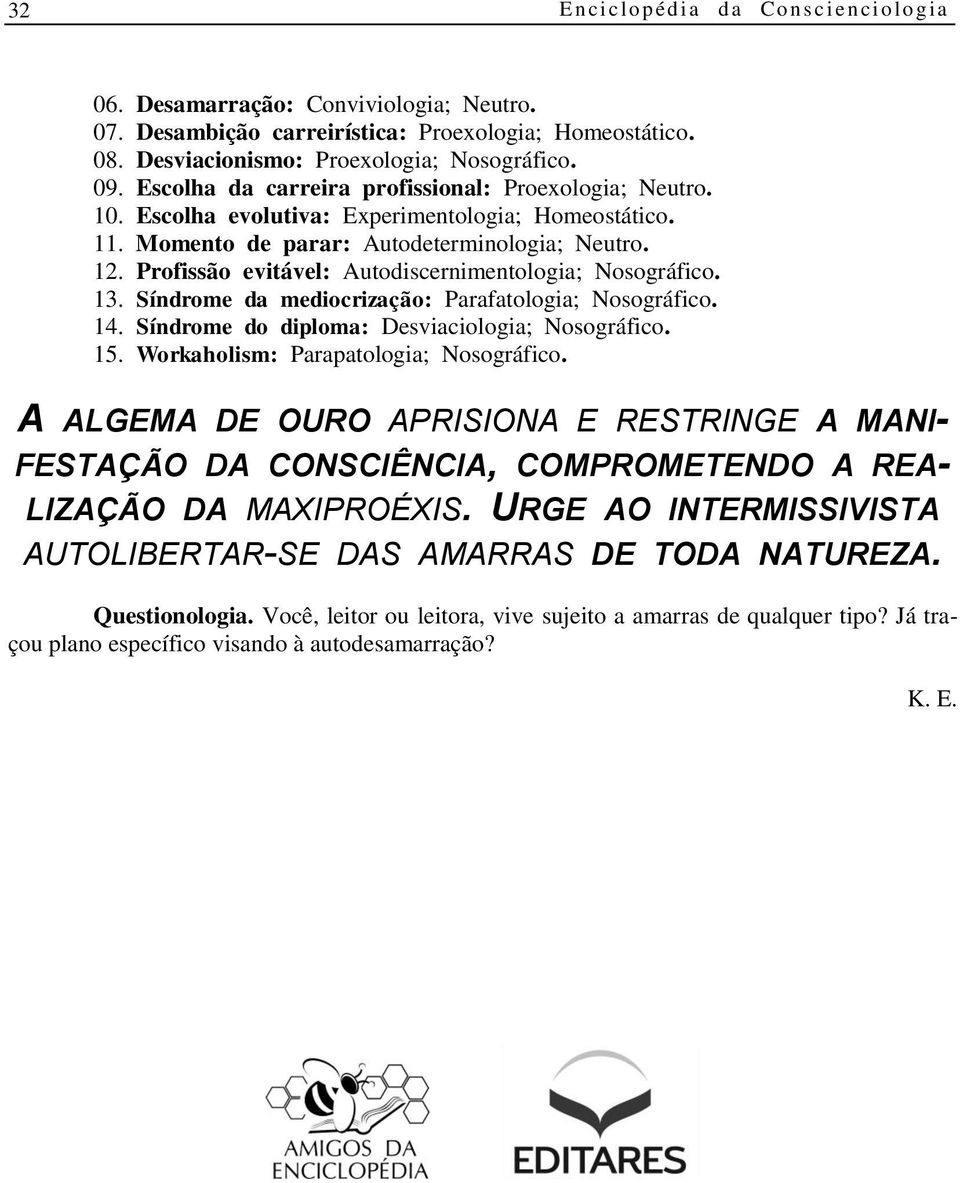 Profissão evitável: Autodiscernimentologia; Nosográfico. 13. Síndrome da mediocrização: Parafatologia; Nosográfico. 14. Síndrome do diploma: Desviaciologia; Nosográfico. 15.