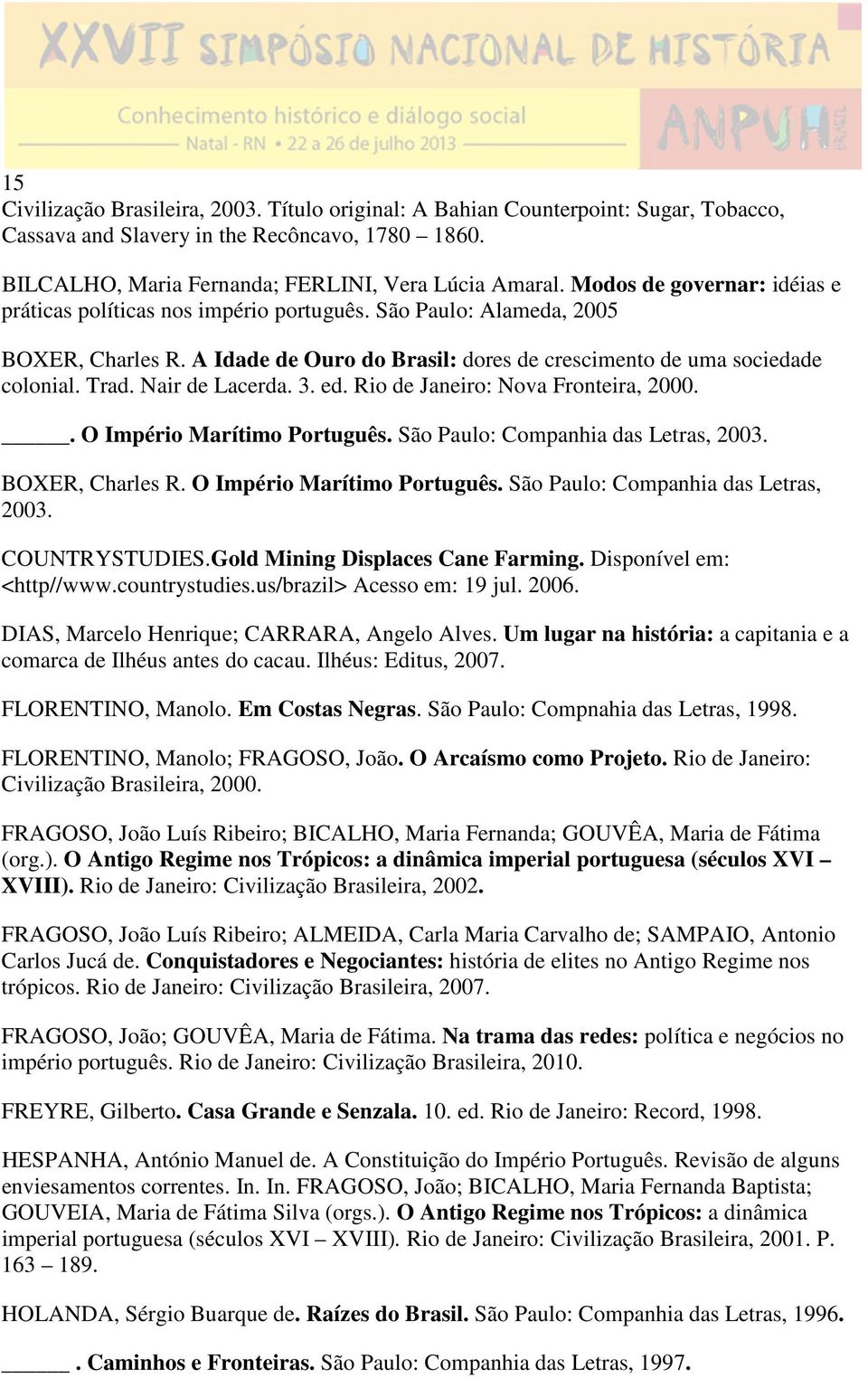 Nair de Lacerda. 3. ed. Rio de Janeiro: Nova Fronteira, 2000.. O Império Marítimo Português. São Paulo: Companhia das Letras, 2003. BOXER, Charles R. O Império Marítimo Português. São Paulo: Companhia das Letras, 2003. COUNTRYSTUDIES.