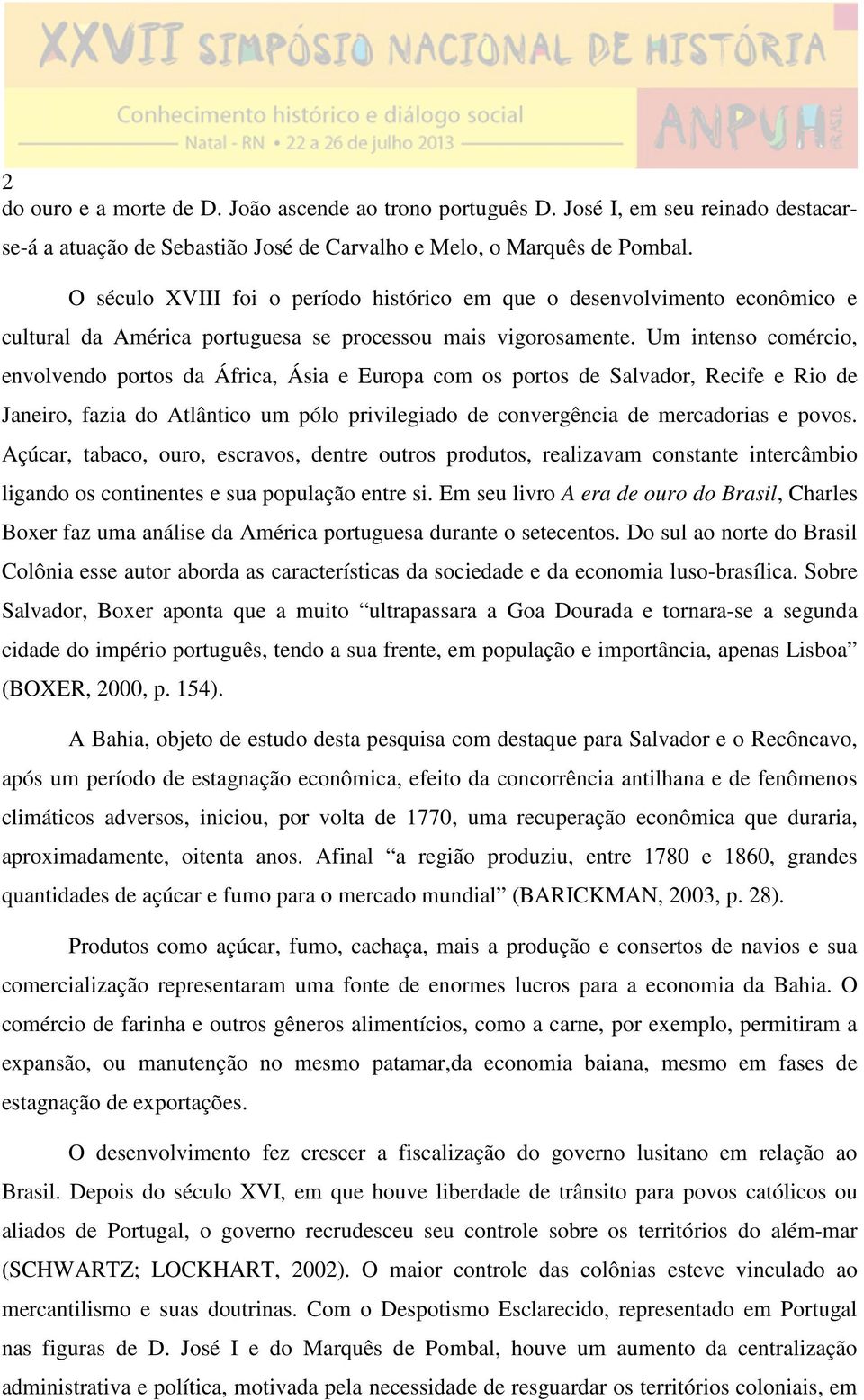 Um intenso comércio, envolvendo portos da África, Ásia e Europa com os portos de Salvador, Recife e Rio de Janeiro, fazia do Atlântico um pólo privilegiado de convergência de mercadorias e povos.