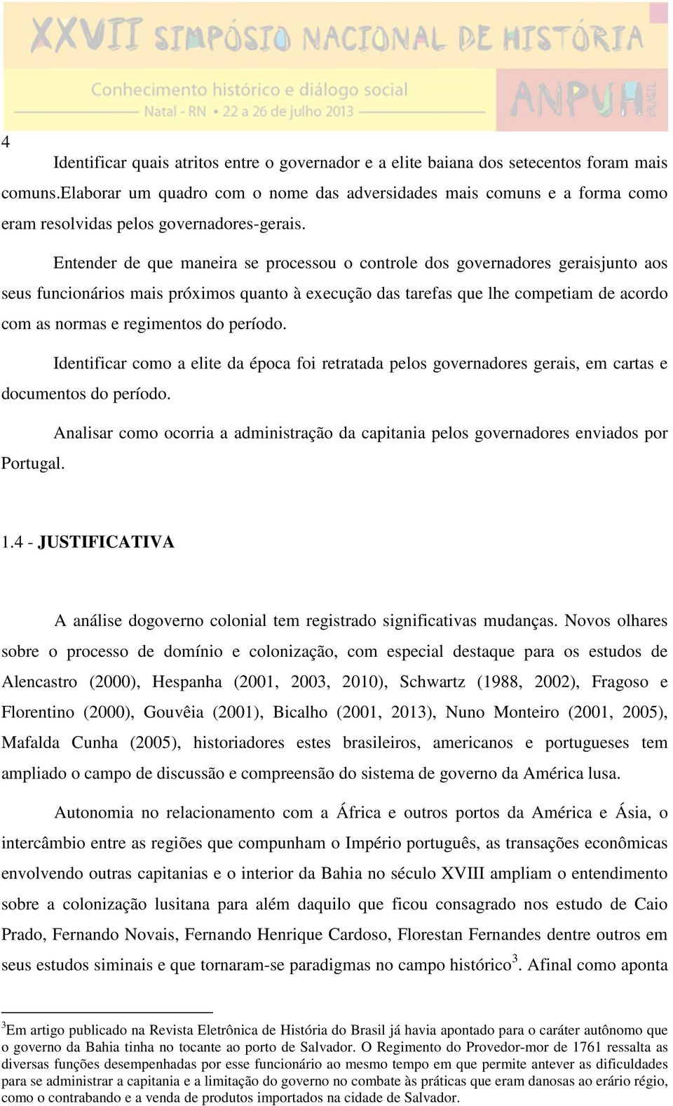 Entender de que maneira se processou o controle dos governadores geraisjunto aos seus funcionários mais próximos quanto à execução das tarefas que lhe competiam de acordo com as normas e regimentos