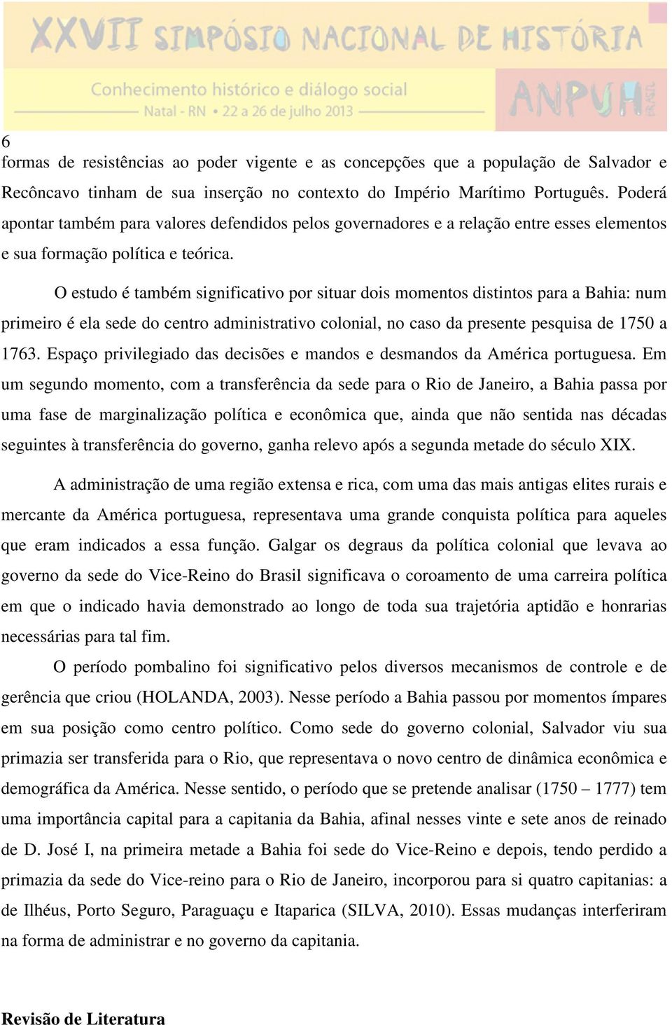 O estudo é também significativo por situar dois momentos distintos para a Bahia: num primeiro é ela sede do centro administrativo colonial, no caso da presente pesquisa de 1750 a 1763.