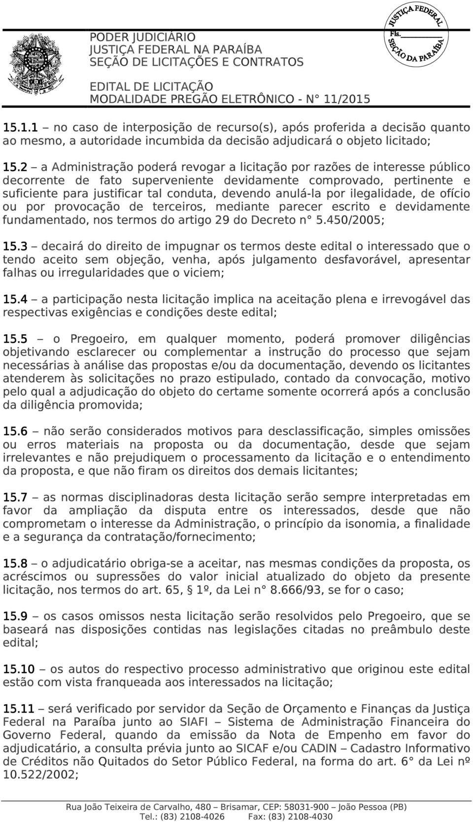 anulá-la por ilegalidade, de ofício ou por provocação de terceiros, mediante parecer escrito e devidamente fundamentado, nos termos do artigo 29 do Decreto n 5.450/2005; 15.