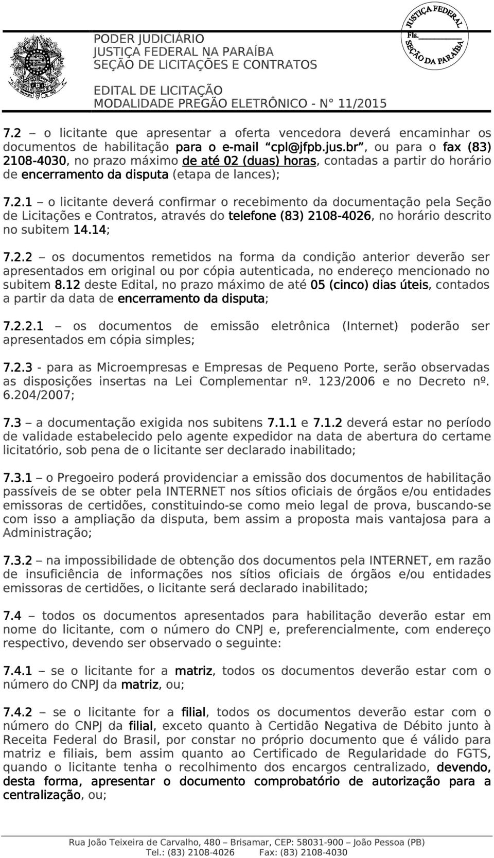 14; 7.2.2 os documentos remetidos na forma da condição anterior deverão ser apresentados em original ou por cópia autenticada, no endereço mencionado no subitem 8.