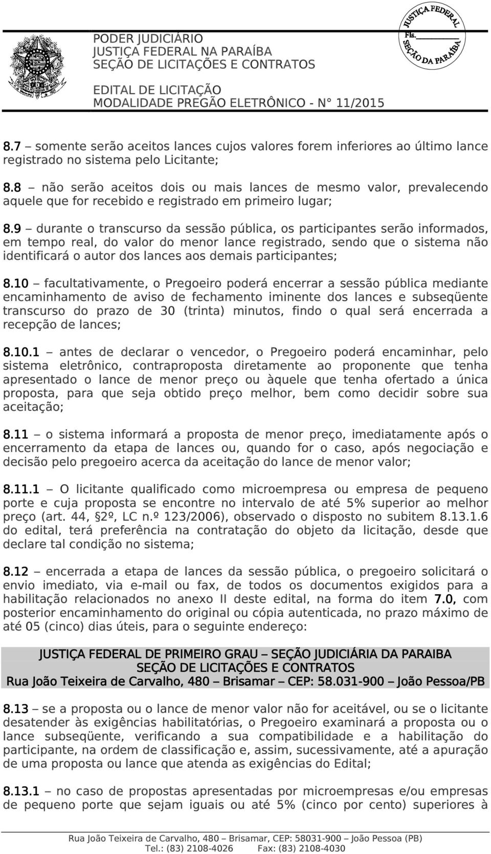 9 durante o transcurso da sessão pública, os participantes serão informados, em tempo real, do valor do menor lance registrado, sendo que o sistema não identificará o autor dos lances aos demais