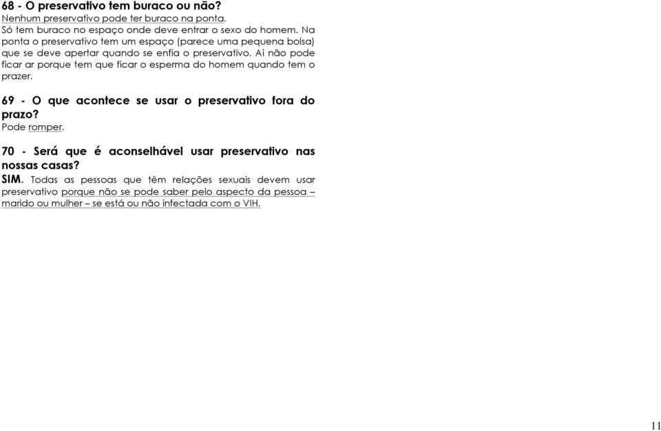 Ai não pode ficar ar porque tem que ficar o esperma do homem quando tem o prazer. 69 - O que acontece se usar o preservativo fora do prazo? Pode romper.