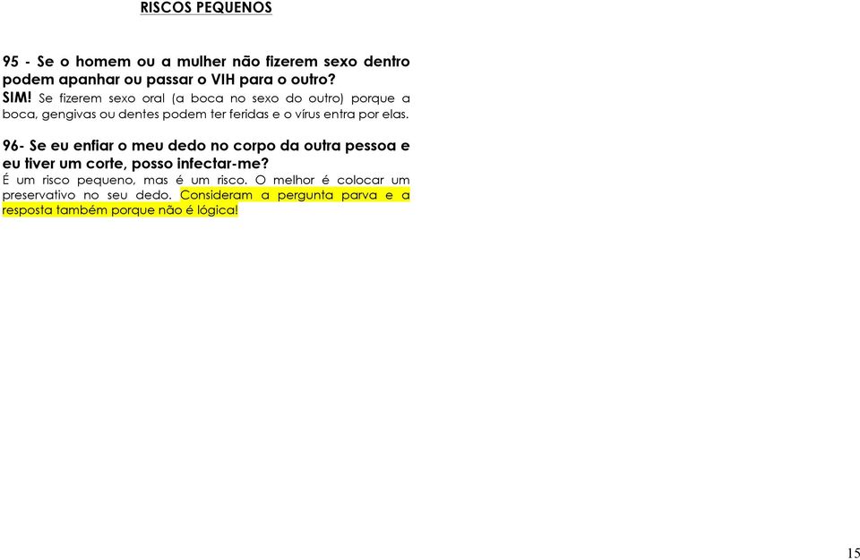 elas. 96- Se eu enfiar o meu dedo no corpo da outra pessoa e eu tiver um corte, posso infectar-me?