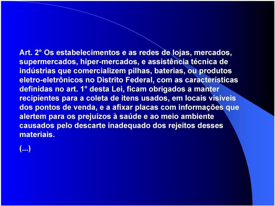 1 desta Lei, ficam obrigados a manter recipientes para a coleta de itens usados, em locais visíveis dos pontos de venda, e a afixar