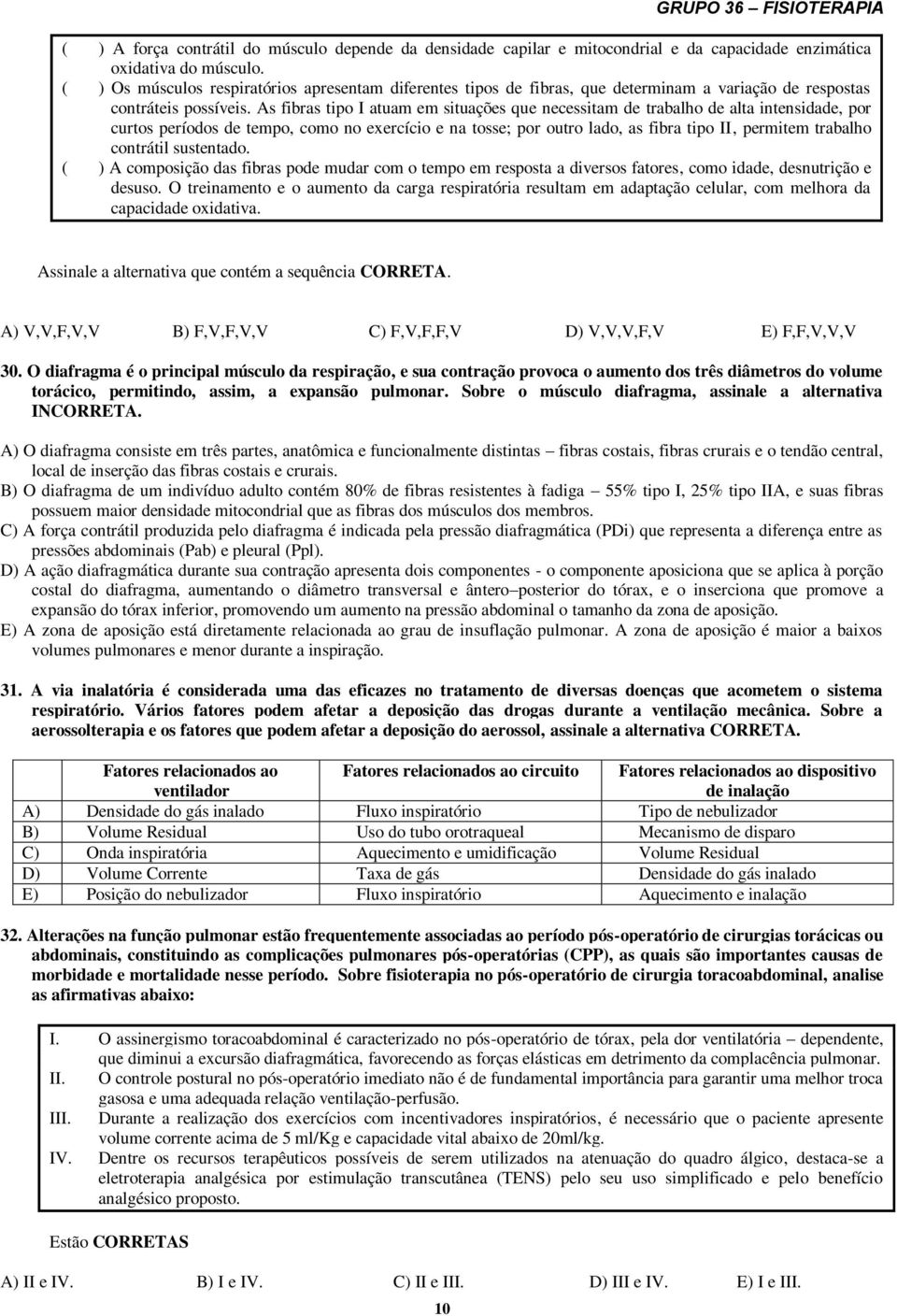 As fibras tipo I atuam em situações que necessitam de trabalho de alta intensidade, por curtos períodos de tempo, como no exercício e na tosse; por outro lado, as fibra tipo II, permitem trabalho