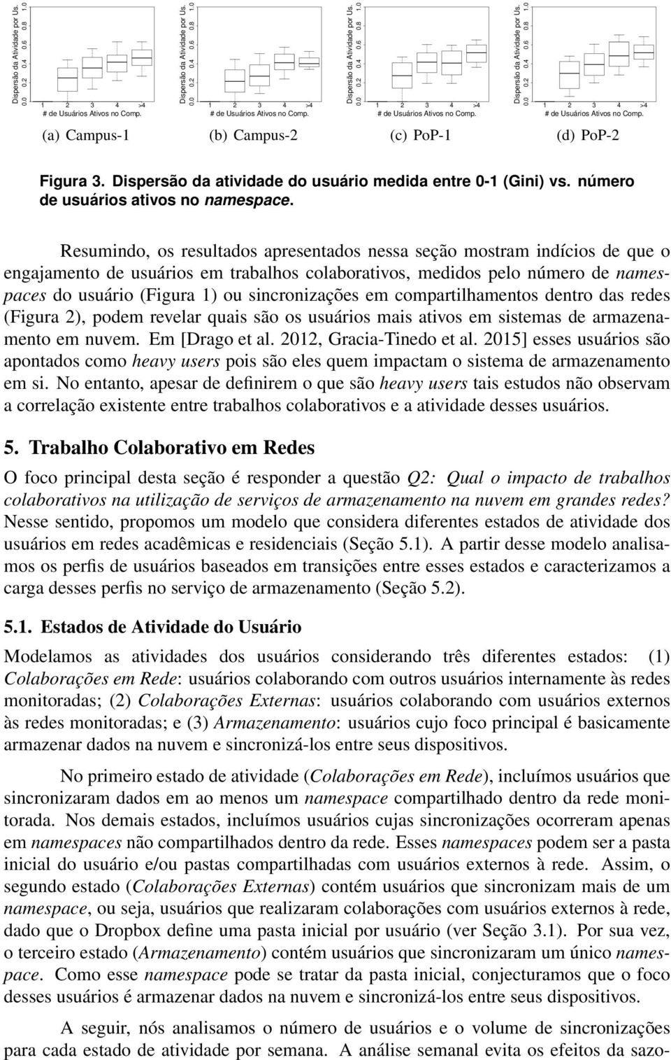 Resumindo, os resultados apresentados nessa seção mostram indícios de que o engajamento de usuários em trabalhos colaborativos, medidos pelo número de namespaces do usuário (Figura 1) ou