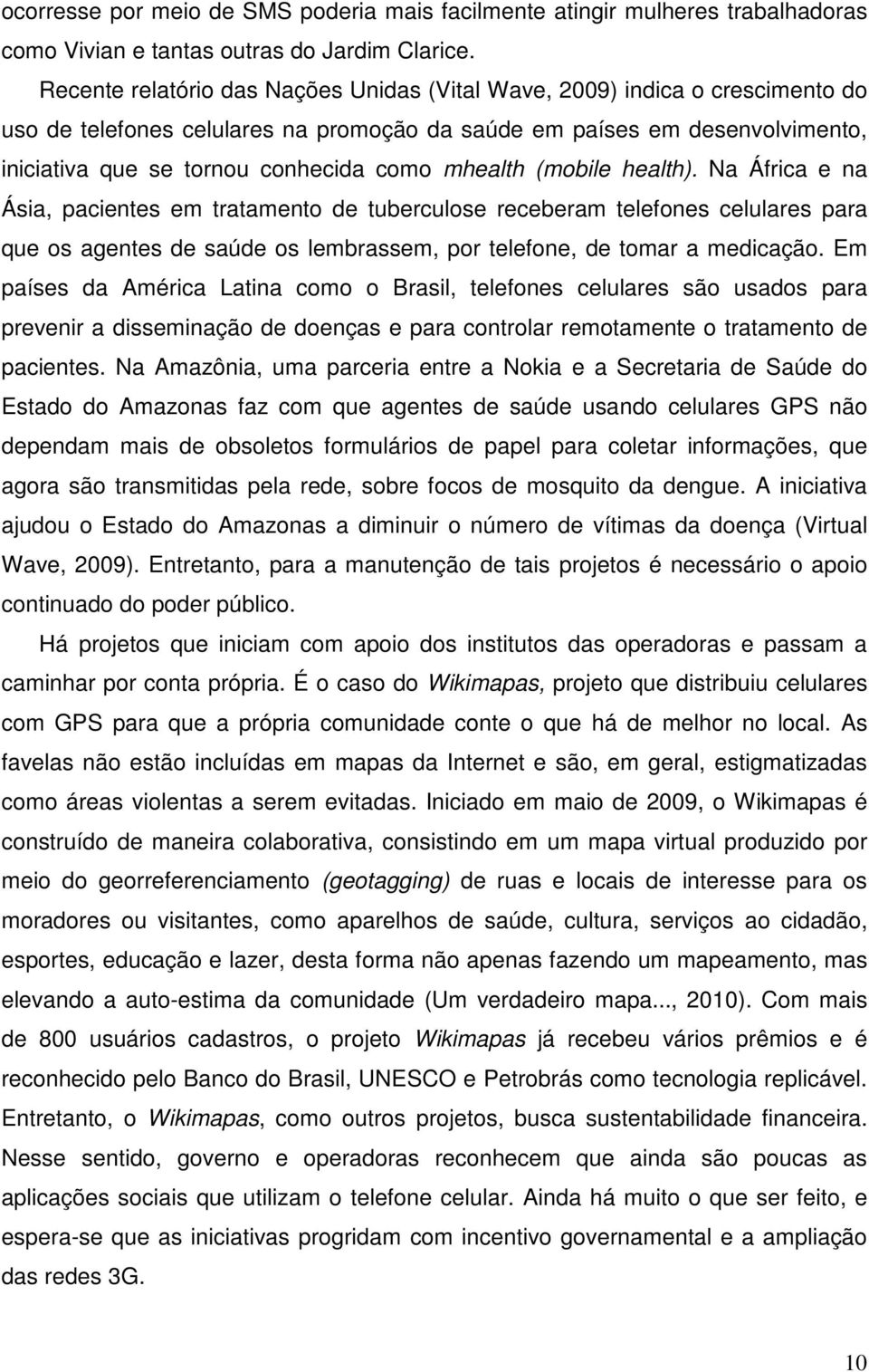 mhealth (mobile health). Na África e na Ásia, pacientes em tratamento de tuberculose receberam telefones celulares para que os agentes de saúde os lembrassem, por telefone, de tomar a medicação.