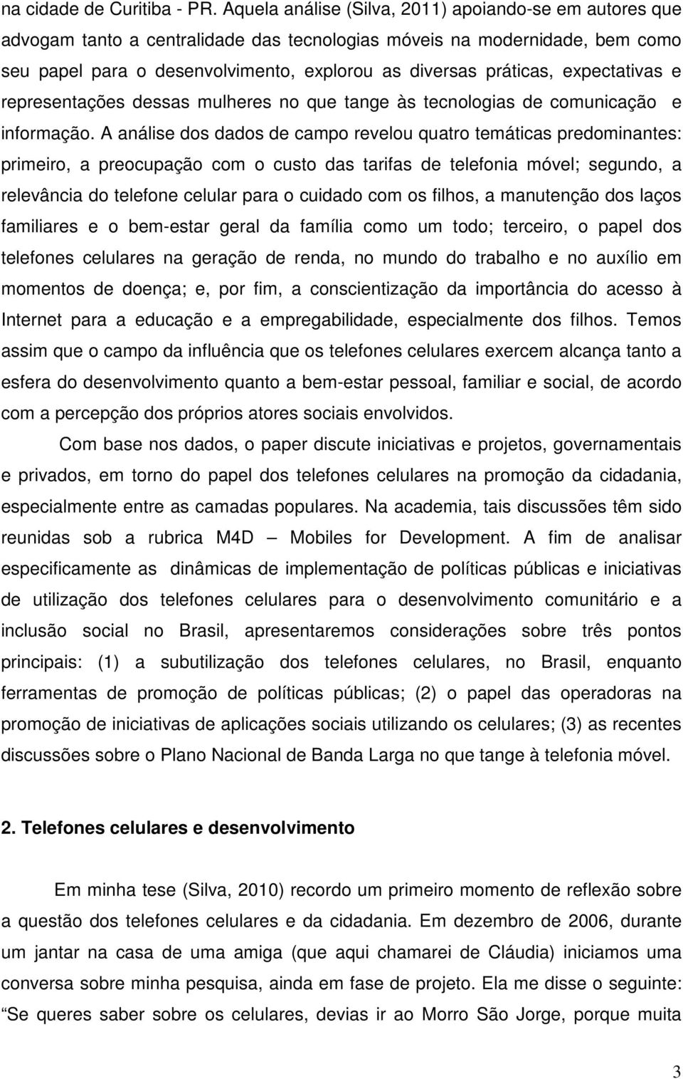 expectativas e representações dessas mulheres no que tange às tecnologias de comunicação e informação.