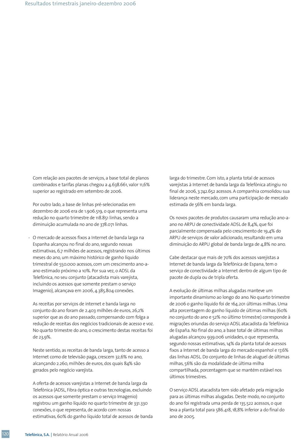 519, o que representa uma redução no quarto trimestre de 118.851 linhas, sendo a diminuição acumulada no ano de 378.071 linhas.