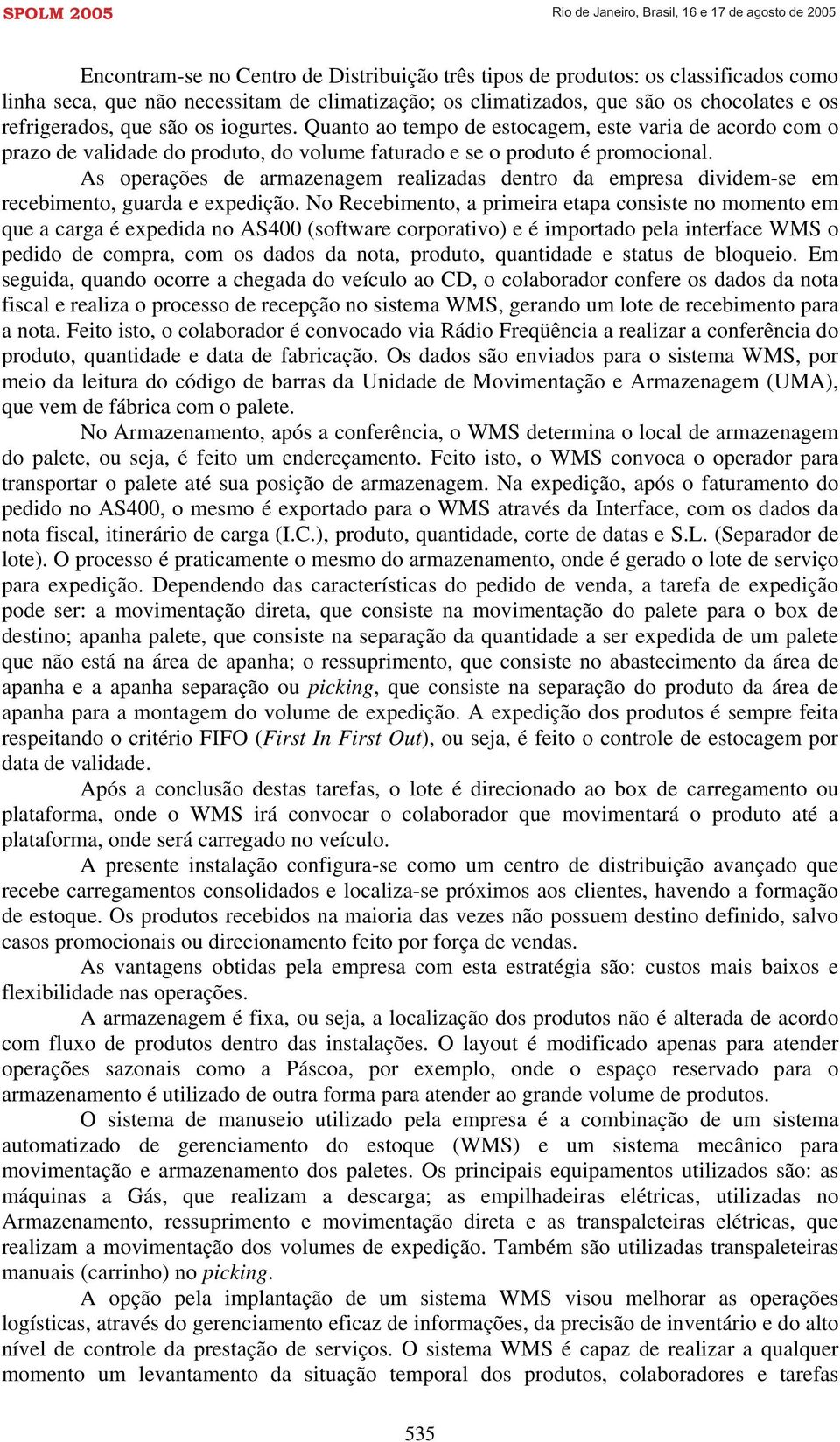 As operações de armazenagem realizadas dentro da empresa dividem-se em recebimento, guarda e expedição.